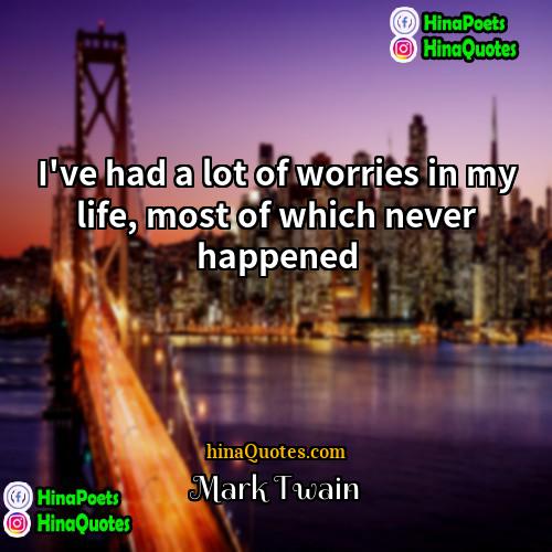 Mark Twain Quotes | I've had a lot of worries in